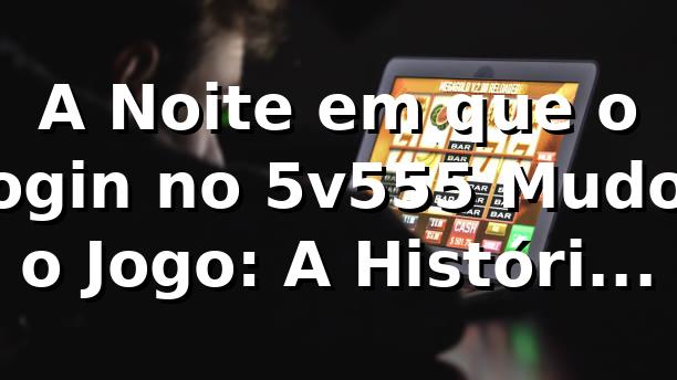 A Noite em que o Login no 5v555 Mudou o Jogo: A História de Rafael em SP 🎰